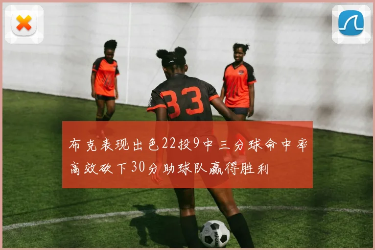 布克表现出色22投9中三分球命中率高效砍下30分助球队赢得胜利